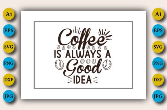 Coffee is Always a Good Idea Svg Design Review
